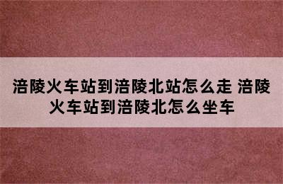 涪陵火车站到涪陵北站怎么走 涪陵火车站到涪陵北怎么坐车